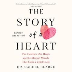 The Story of a Heart: Two Families, One Heart, and the Medical Miracle That Saved a Child’s Life Audibook, by Rachel Clarke