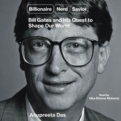 Billionaire, Nerd, Savior, King: Bill Gates and His Quest to Shape Our World Audiobook, by Anupreeta Das