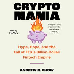 Cryptomania: Hype, Hope, and the Fall of FTXs Billion-Dollar Fintech Empire Audiobook, by Andrew R. Chow