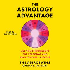 The Astrology Advantage: Use Your Horoscope for Personal and Professional Success Audiobook, by Ophira Edut