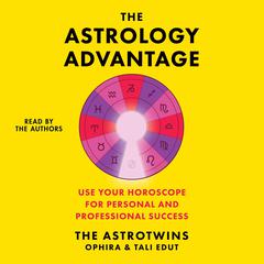 The Astrology Advantage: Use Your Horoscope for Personal and Professional Success Audibook, by Ophira Edut