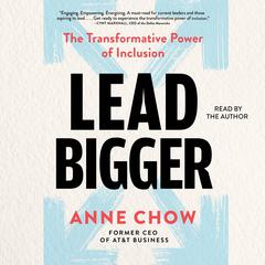 Lead Bigger: The Transformative Power of Inclusion Audiobook, by Anne Chow