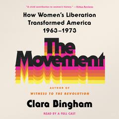 The Movement: How Women's Liberation Transformed America 1963-1973 Audibook, by Clara Bingham