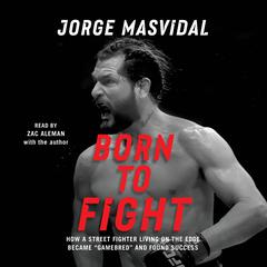 Born to Fight: How a Street Fighter Living on the Edge Became 'Gamebred' and Found Success Audibook, by Jorge Masvidal