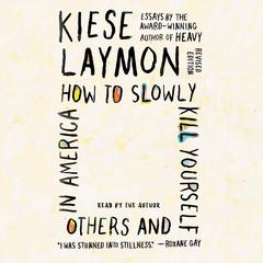 How to Slowly Kill Yourself and Others in America: Essays Audibook, by Kiese Laymon