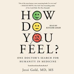 How Do You Feel?: One Doctors Search for Humanity in Medicine Audiobook, by Jessi Gold