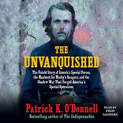 The Unvanquished: The Untold Story of Lincolns Special Forces, the Manhunt for Mosbys Rangers, and the Shadow War That Forged Americas Special Operations Audiobook, by Patrick K. O’Donnell