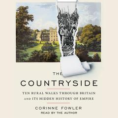 The Countryside: Ten Rural Walks Through Britain and Its Hidden History of Empire Audiobook, by Corinne Fowler