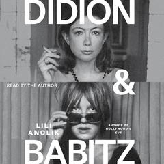 Didion and Babitz Audibook, by Lili Anolik