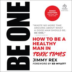 Be One: How to Be a Healthy Man in Toxic Times Audiobook, by Jimmy Rex