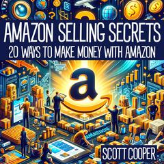 Amazon Selling Secrets: 20 Ways to Make Money with Amazon Audiobook, by Scott Cooper
