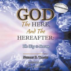 God, The Here, and the Hereafter: The Way to Heaven Audiobook, by Norman B Talsoe