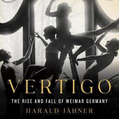 Vertigo: The Rise and Fall of Weimar Germany Audiobook, by Harald Jähner