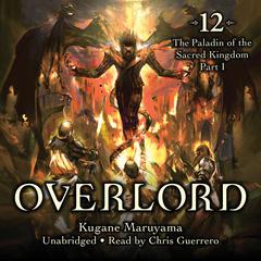 Overlord, Vol. 12: The Paladin of the Sacred Kingdom Part I Audiobook, by Kugane Maruyama