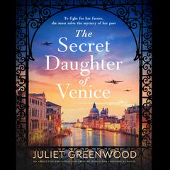 The Secret Daughter of Venice: An absolutely emotional and gripping World War 2 historical novel Audiobook, by Juliet Greenwood