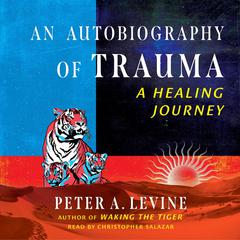 An Autobiography of Trauma: A Healing Journey Audiobook, by Peter A. Levine