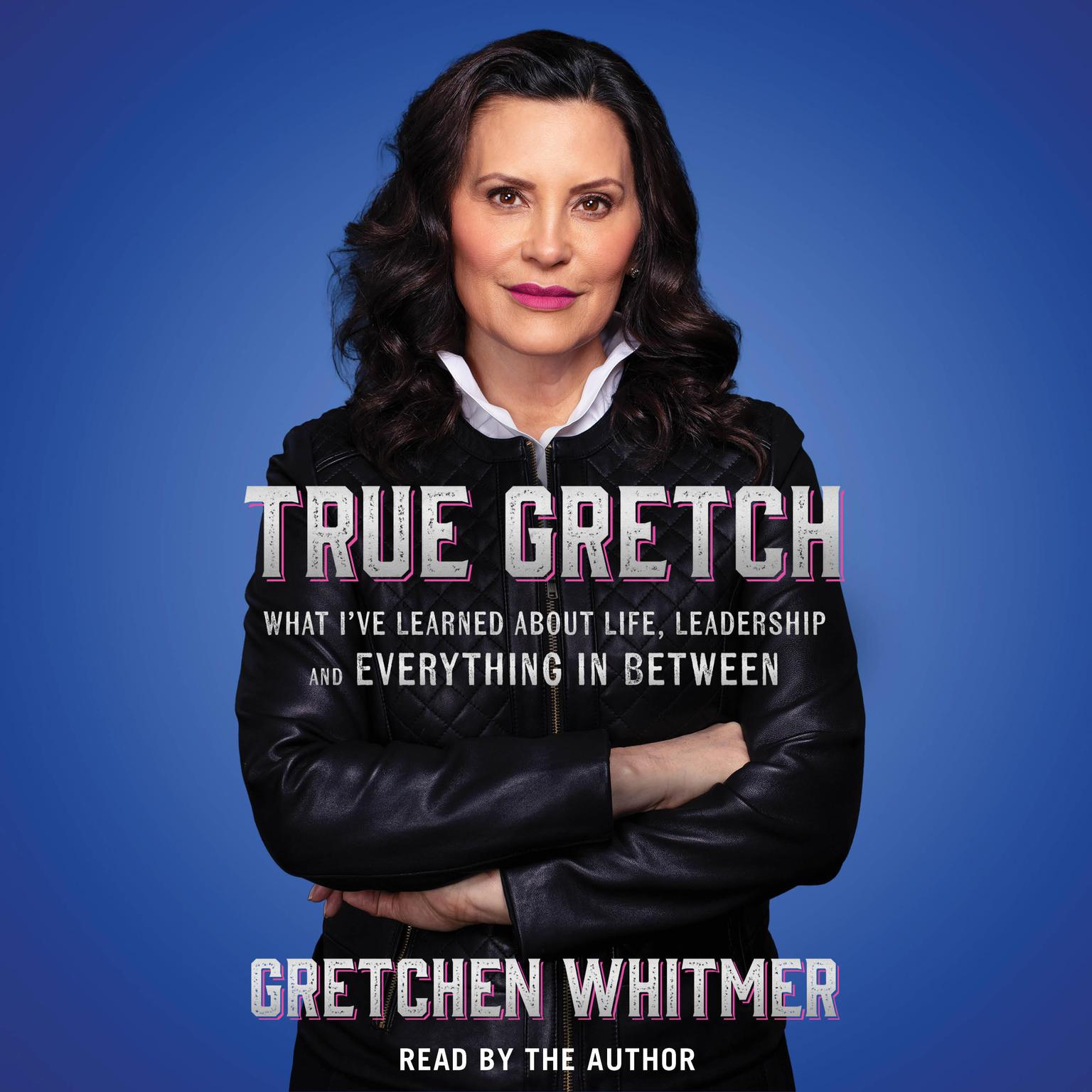 True Gretch: What Ive Learned About Life, Leadership, and Everything in Between Audiobook, by Gretchen Whitmer