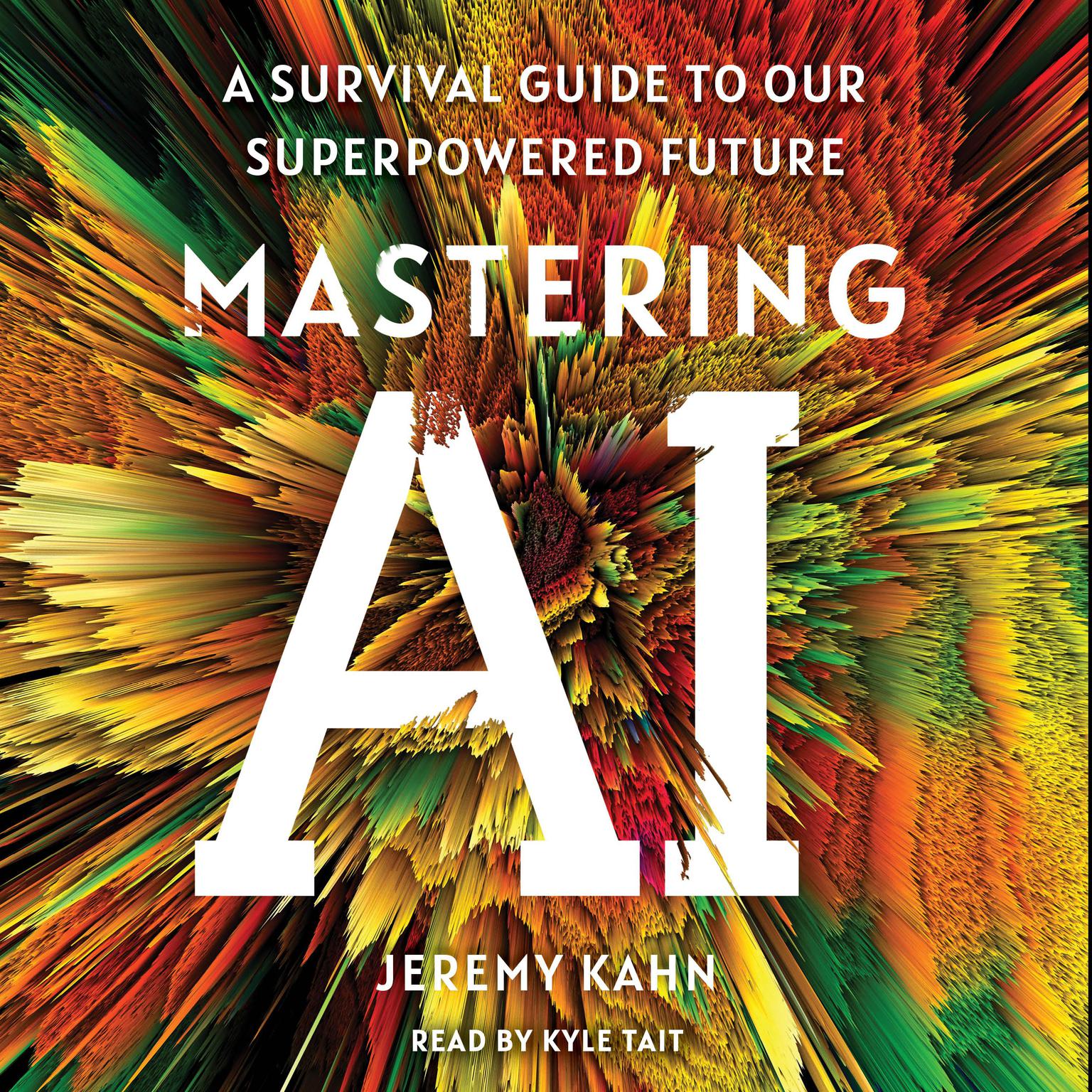 Mastering AI: A Survival Guide to Our Superpowered Future Audiobook, by Jeremy Kahn