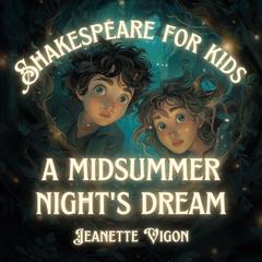 A Midsummer Night's Dream | Shakespeare for kids: Shakespeare in a language kids will understand and love Audiobook, by Jeanette Vigon