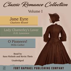 Classic Romance Collection - Volume I - Jane Eyre - Lady Chatterleys Lover - O Pioneers! - Unabridged Audiobook, by Willa Cather