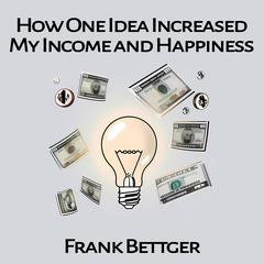 How One Idea Increased My Income and Happiness Audiobook, by Frank Bettger