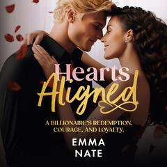 Hearts Aligned: A Billionaire's Redemption, Courage, and Loyalty Audiobook, by Emma Nate