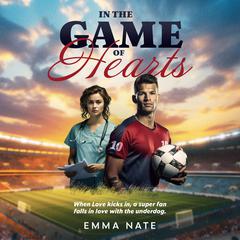 In the Game of Hearts: When Love kicks in, a super fan falls in love with the underdog Audiobook, by Emma Nate