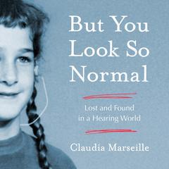 But You Look So Normal: Lost and Found in a Hearing World Audiobook, by Claudia Marseille