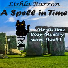 A Spell in Time: Mystic Time Cozy Mystery Series , Book 1 Audiobook, by Lishla Barron