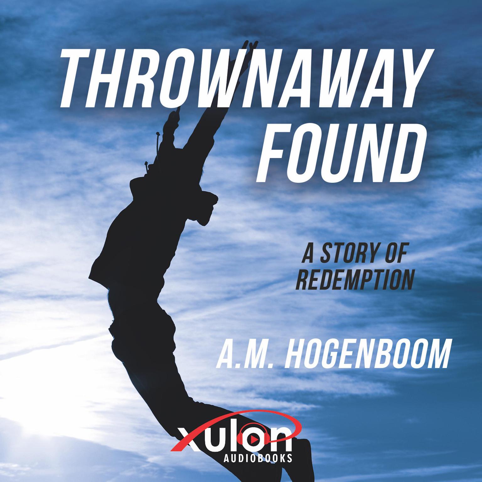 Thrownaway Found: A Story Of Redemption Audiobook, by A. M. Hogenboom