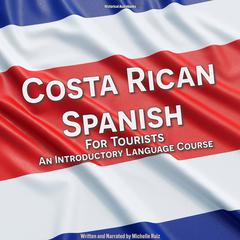 Costa Rican Spanish for Tourists: An Introductory Language Course Audiobook, by Michelle Ruiz