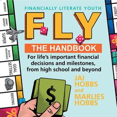 FLY: Financially Literate Youth: The handbook for lifes important financial decisions and milestones, from high school and beyond Audiobook, by Jai Hobbs
