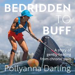 Bedridden to Buff: A Story of Gently Healing From Chronic Pain Audiobook, by Pollyanna Darling
