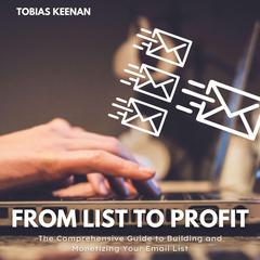 From List to Profit: The Comprehensive Guide to Building and Monetizing Your Email List Audiobook, by Tobias Keenan