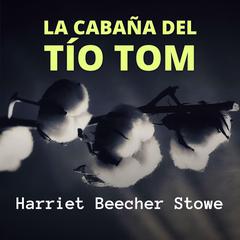 La Cabaña del Tío Tom Audiobook, by Harriet Beecher Stowe