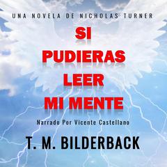 Si Pudieras Leer Mi Mente - Una Novela De Nicholas Turner Audiobook, by T. M. Bilderback