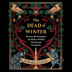 The Dead of Winter: Beware the Krampus and Other Wicked Christmas Creatures Audibook, by Sarah Clegg