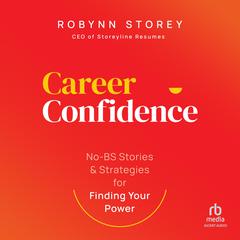 Career Confidence: No-BS Stories and Strategies for Finding Your Power Audiobook, by Robynn Storey