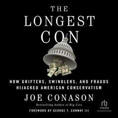 The Longest Con: How Grifters, Swindlers, and Frauds Hijacked American Conservatism Audiobook, by Joe Conason