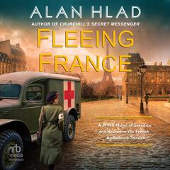 Fleeing France: A WWII Novel of Sacrifice and Rescue in the French Ambulance Service Audiobook, by Alan Hlad