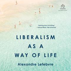 Liberalism as a Way of Life Audiobook, by Alexandre Lefebvre