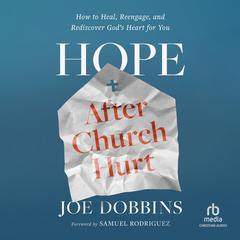 Hope After Church Hurt: How to Heal, Reengage, and Rediscover Gods Heart for You Audiobook, by Joe Dobbins