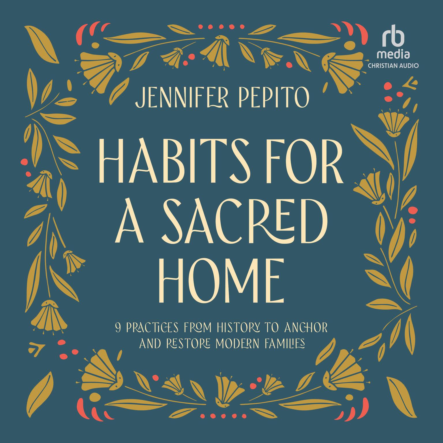 Habits for a Sacred Home: 9 Practices from History to Anchor and Restore Modern Families Audiobook, by Jennifer Pepito