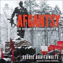 Afgantsy: The Russians in Afghanistan 1979-89 Audiobook, by Rodric Braithwaite