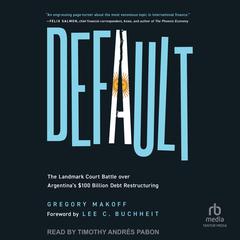 Default: The Landmark Court Battle over Argentinas $100 Billion Debt Restructuring Audiobook, by Gregory Makoff