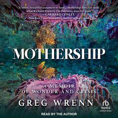 Mothership: A Memoir of Wonder and Crisis Audiobook, by Greg Wrenn