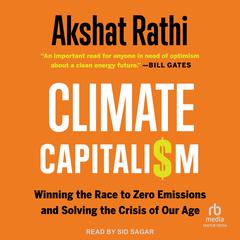 Climate Capitalism: Winning the Race to Zero Emissions and Solving the Crisis of Our Age Audiobook, by Akshat Rathi