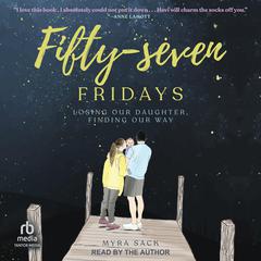 Fifty-Seven Fridays: Losing Our Daughter, Finding Our Way Audiobook, by Myra Sack