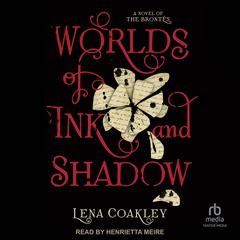Worlds of Ink and Shadow: A Novel of the Brontës Audiobook, by Lena Coakley