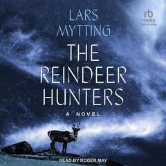 The Reindeer Hunters: A Novel Audibook, by Lars Mytting